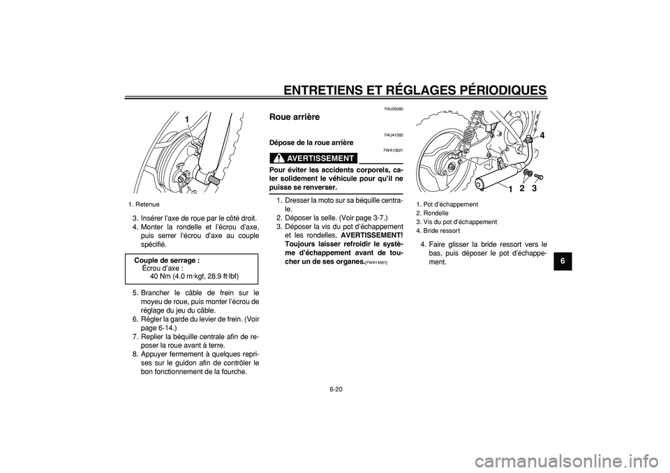 YAMAHA PW50 2009  Notices Demploi (in French)  
ENTRETIENS ET RÉGLAGES PÉRIODIQUES 
6-20 
2
3
4
5
67
8
9
 
3. Insérer l’axe de roue par le côté droit.
4. Monter la rondelle et l’écrou d’axe,
puis serrer l’écrou d’axe au couple
sp