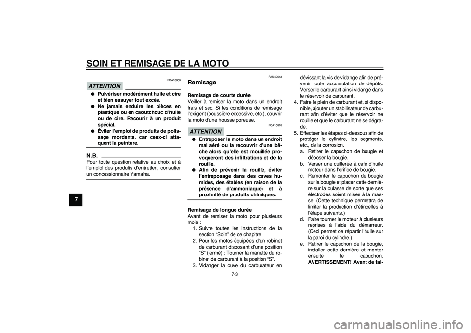 YAMAHA PW50 2009  Notices Demploi (in French)  
SOIN ET REMISAGE DE LA MOTO 
7-3 
1
2
3
4
5
6
7
8
9
ATTENTION
 
 FCA10800 
 
Pulvériser modérément huile et cire
et bien essuyer tout excès. 
 
Ne jamais enduire les pièces en
plastique ou en