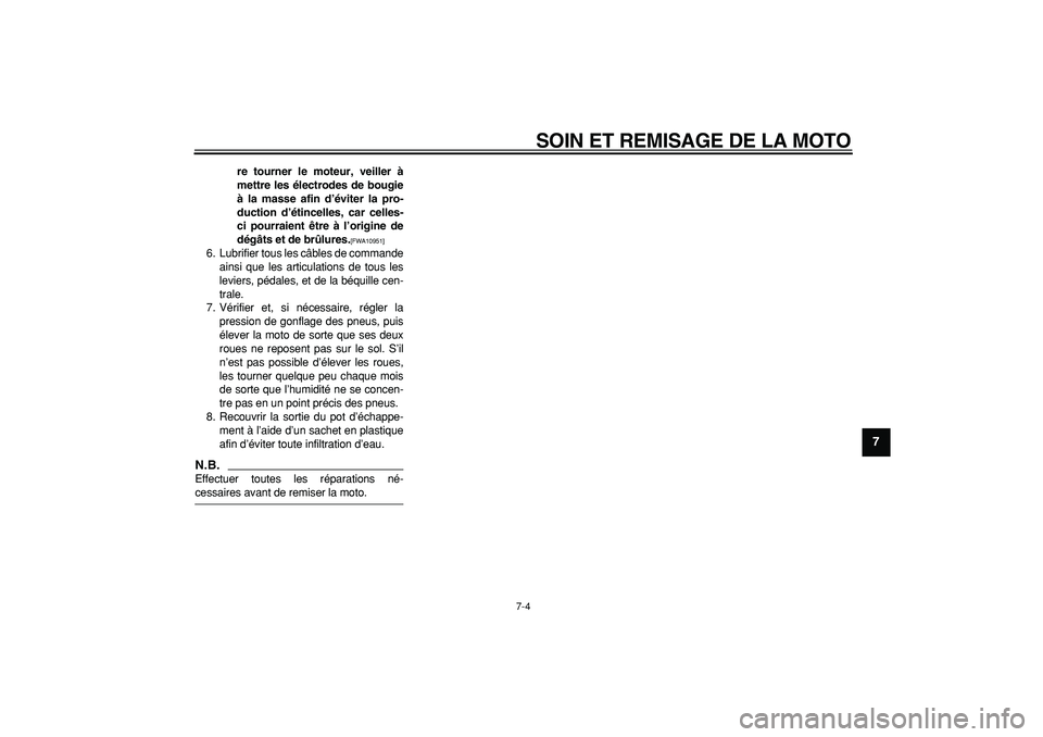 YAMAHA PW50 2009  Notices Demploi (in French)  
SOIN ET REMISAGE DE LA MOTO 
7-4 
2
3
4
5
6
78
9
 
re tourner le moteur, veiller à
mettre les électrodes de bougie
à la masse afin d’éviter la pro-
duction d’étincelles, car celles-
ci pour