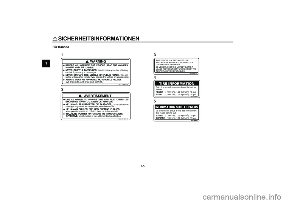 YAMAHA PW50 2008  Betriebsanleitungen (in German)  
SICHERHEITSINFORMATIONEN 
1-5 
1 
Für Kanada
1
WARNING
BEFORE YOU OPERATE THIS VEHICLE,
READTHE OWNER’S
MANUAL AND ALL
LABELS.NEVER CARRY
A PASSENGER.You increase your
riskof losing
control if yo