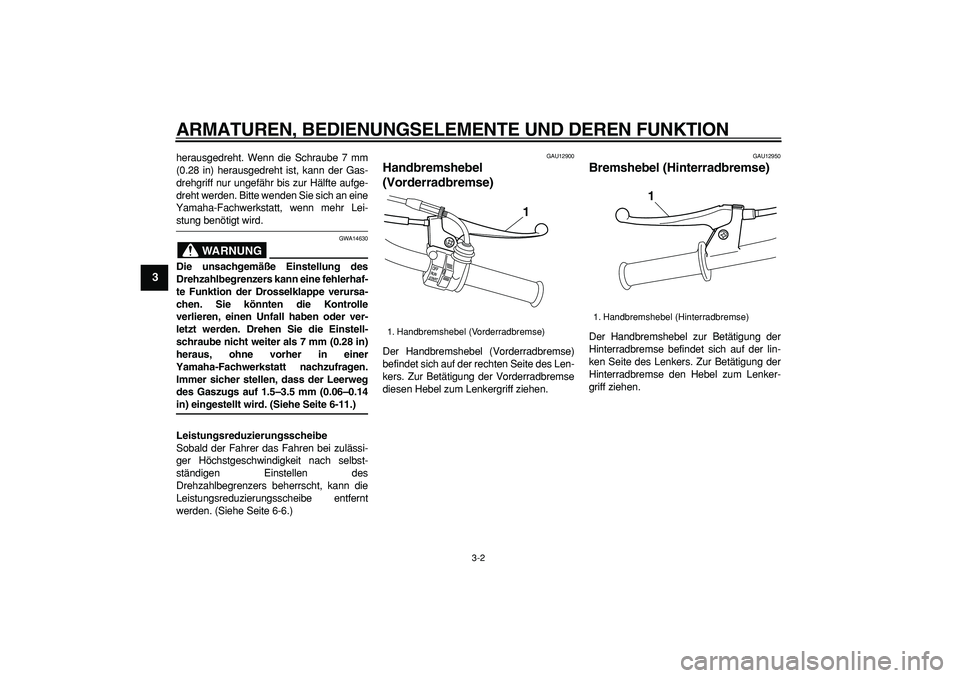 YAMAHA PW50 2008  Betriebsanleitungen (in German)  
ARMATUREN, BEDIENUNGSELEMENTE UND DEREN FUNKTION 
3-2 
1
2
3
4
5
6
7
8
9
 
herausgedreht. Wenn die Schraube 7 mm
(0.28 in) herausgedreht ist, kann der Gas-
drehgriff nur ungefähr bis zur Hälfte au
