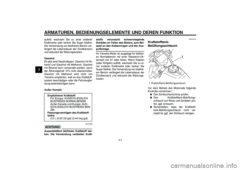 YAMAHA PW50 2008  Betriebsanleitungen (in German)  
ARMATUREN, BEDIENUNGSELEMENTE UND DEREN FUNKTION 
3-4 
1
2
3
4
5
6
7
8
9
 
auftritt, wechseln Sie zu einer anderen
Kraftmarke oder tanken Sie Super bleifrei.
Die Verwendung von bleifreiem Benzin ver