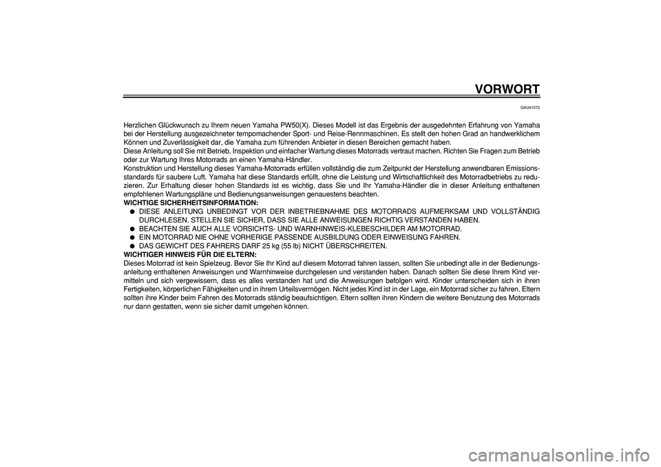 YAMAHA PW50 2008 Betriebsanleitungen (in German)
VORWORT
GAU41070
Herzlichen Glückwunsch zu Ihrem neuen Yamaha PW50(X). Dieses Modell ist das Ergebnis der ausgedehnten Erfahrung von Yamaha
bei der Herstellung ausgezeichneter tempomachender Spor YAMAHA PW50 2008 Betriebsanleitungen (in German)
VORWORT
GAU41070
Herzlichen Glückwunsch zu Ihrem neuen Yamaha PW50(X). Dieses Modell ist das Ergebnis der ausgedehnten Erfahrung von Yamaha
bei der Herstellung ausgezeichneter tempomachender Spor