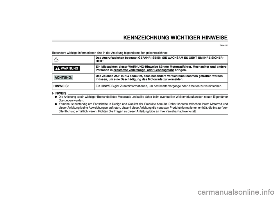 YAMAHA PW50 2008 Betriebsanleitungen (in German)
KENNZEICHNUNG WICHTIGER HINWEISE
GAU41090
Besonders wichtige Informationen sind in der Anleitung folgendermaßen gekennzeichnet:
HINWEIS:
Die Anleitung ist ein wichtiger Bestandteil des Motor YAMAHA PW50 2008 Betriebsanleitungen (in German)
KENNZEICHNUNG WICHTIGER HINWEISE
GAU41090
Besonders wichtige Informationen sind in der Anleitung folgendermaßen gekennzeichnet:
HINWEIS:
Die Anleitung ist ein wichtiger Bestandteil des Motor
