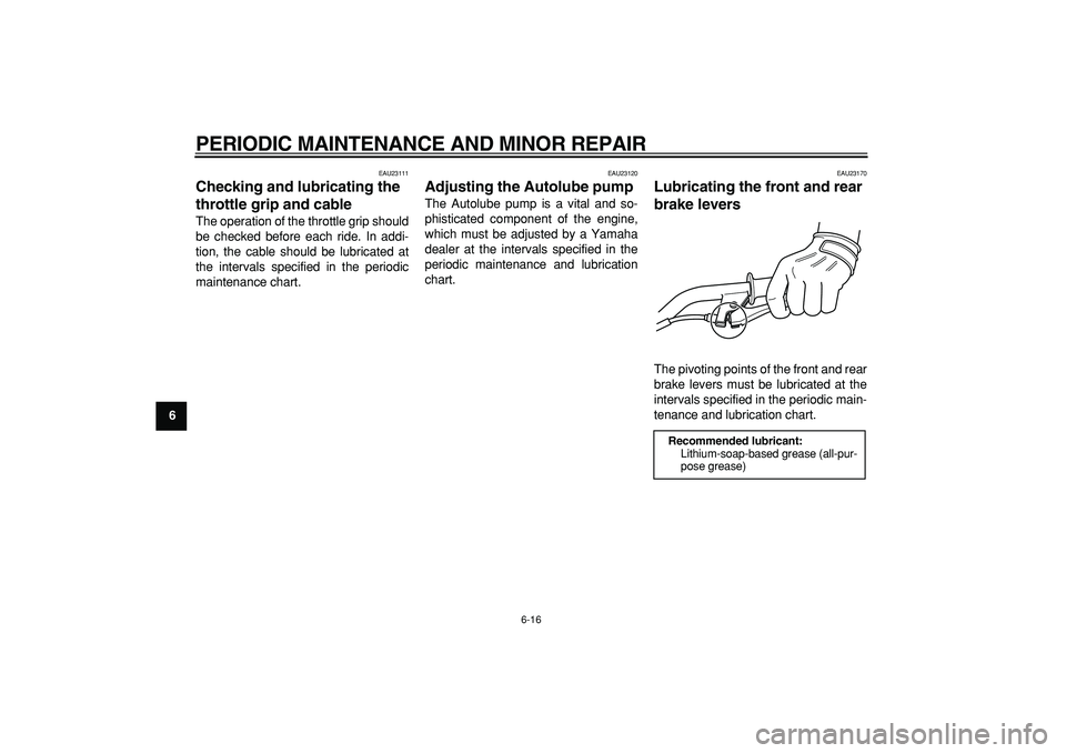 YAMAHA PW50 2007  Owners Manual  
PERIODIC MAINTENANCE AND MINOR REPAIR 
6-16 
1
2
3
4
5
6
7
8
9
 
EAU23111 
Checking and lubricating the 
throttle grip and cable  
The operation of the throttle grip should
be checked before each ri