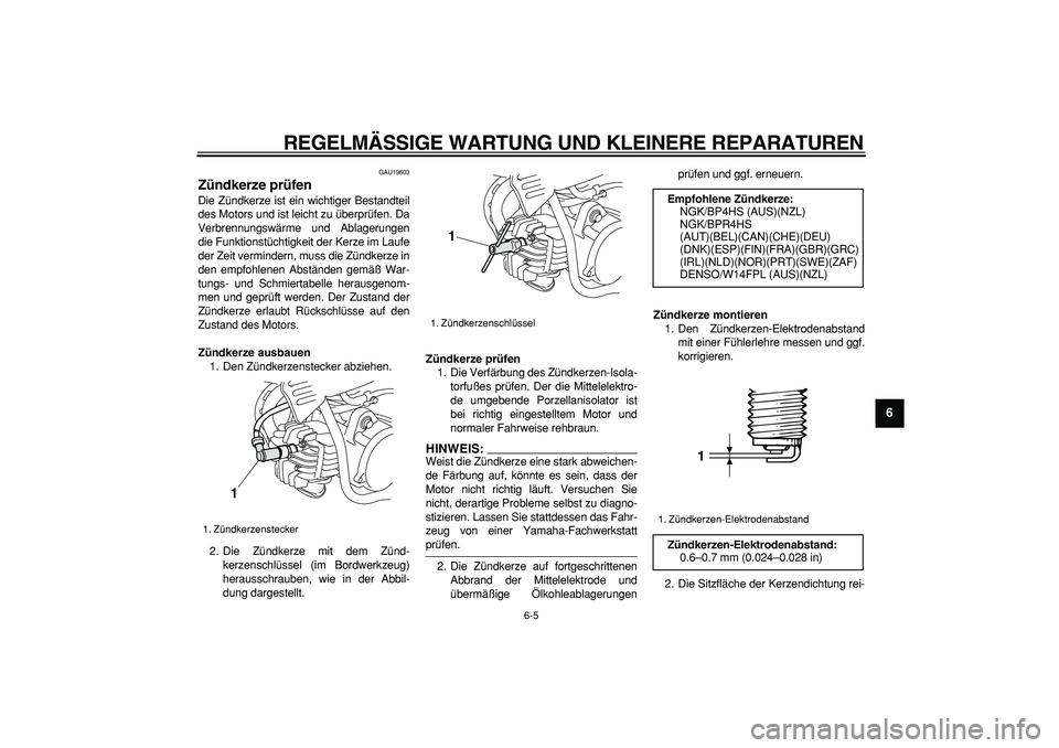 YAMAHA PW50 2007 Betriebsanleitungen (in German)
REGELMÄSSIGE WARTUNG UND KLEINERE REPARATUREN
6-5
2
3
4
5
67
8
9
GAU19603
Zündkerze prüfen
Die Zündkerze ist ein wichtiger Bestandteil
des Motors und ist leicht zu überprüfen. Da
Verbre YAMAHA PW50 2007 Betriebsanleitungen (in German)
REGELMÄSSIGE WARTUNG UND KLEINERE REPARATUREN
6-5
2
3
4
5
67
8
9
GAU19603
Zündkerze prüfen
Die Zündkerze ist ein wichtiger Bestandteil
des Motors und ist leicht zu überprüfen. Da
Verbre