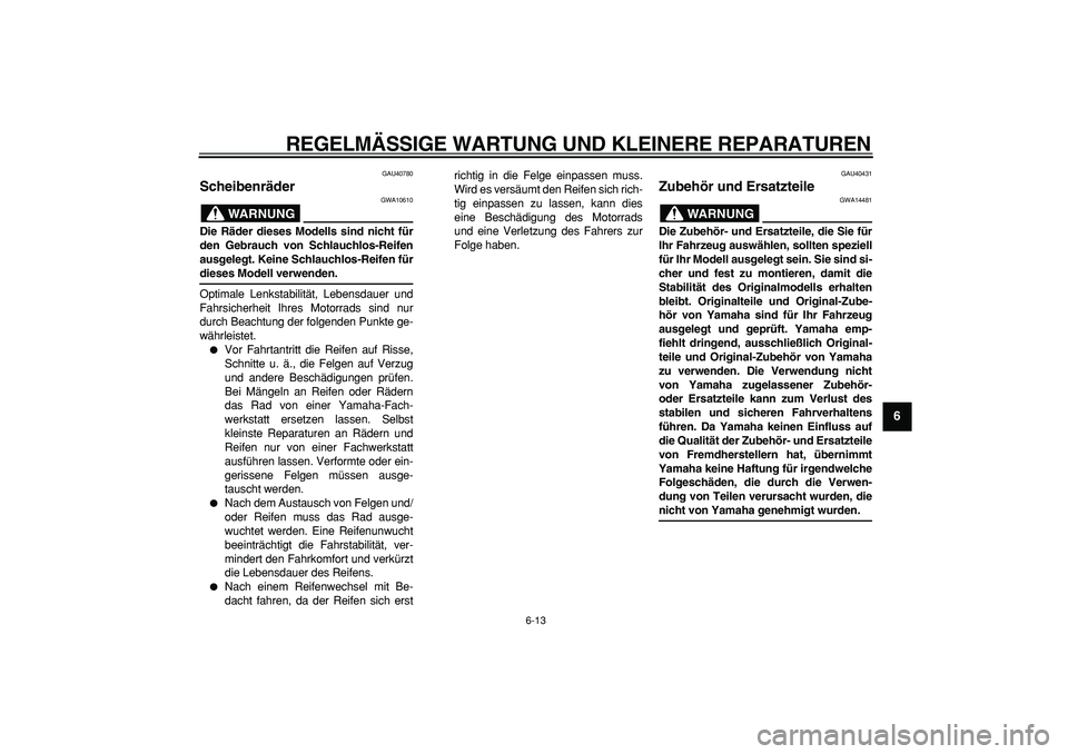 YAMAHA PW50 2007 Betriebsanleitungen (in German)
REGELMÄSSIGE WARTUNG UND KLEINERE REPARATUREN
6-13
2
3
4
5
67
8
9
GAU40780
Scheibenräder
WARNUNG
GWA10610
Die Räder dieses Modells sind nicht für
den Gebrauch von Schlauchlos-Reifen
aus YAMAHA PW50 2007 Betriebsanleitungen (in German)
REGELMÄSSIGE WARTUNG UND KLEINERE REPARATUREN
6-13
2
3
4
5
67
8
9
GAU40780
Scheibenräder
WARNUNG
GWA10610
Die Räder dieses Modells sind nicht für
den Gebrauch von Schlauchlos-Reifen
aus
