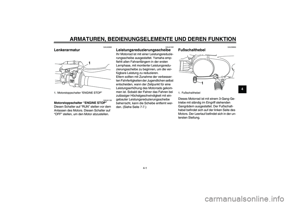 YAMAHA PW80 2011 Betriebsanleitungen (in German) ARMATUREN, BEDIENUNGSELEMENTE UND DEREN FUNKTION
4-1
4
GAU40660
Lenkerarmatur
GAU41130
Motorstoppschalter “ENGINE STOP”
Diesen Schalter auf “RUN” stellen vor dem
Anlassen des Motors. Diesen YAMAHA PW80 2011 Betriebsanleitungen (in German) ARMATUREN, BEDIENUNGSELEMENTE UND DEREN FUNKTION
4-1
4
GAU40660
Lenkerarmatur
GAU41130
Motorstoppschalter “ENGINE STOP”
Diesen Schalter auf “RUN” stellen vor dem
Anlassen des Motors. Diesen