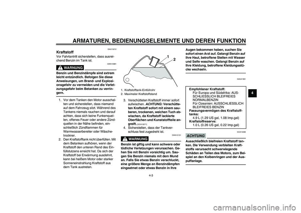 YAMAHA PW80 2011 Betriebsanleitungen (in German) ARMATUREN, BEDIENUNGSELEMENTE UND DEREN FUNKTION
4-3
4
GAU13212
Kraftstoff Vor Fahrtantritt sicherstellen, dass ausrei-
chend Benzin im Tank ist.
WARNUNG
GWA10881
Benzin und Benzindämpfe sind extrem YAMAHA PW80 2011 Betriebsanleitungen (in German) ARMATUREN, BEDIENUNGSELEMENTE UND DEREN FUNKTION
4-3
4
GAU13212
Kraftstoff Vor Fahrtantritt sicherstellen, dass ausrei-
chend Benzin im Tank ist.
WARNUNG
GWA10881
Benzin und Benzindämpfe sind extrem