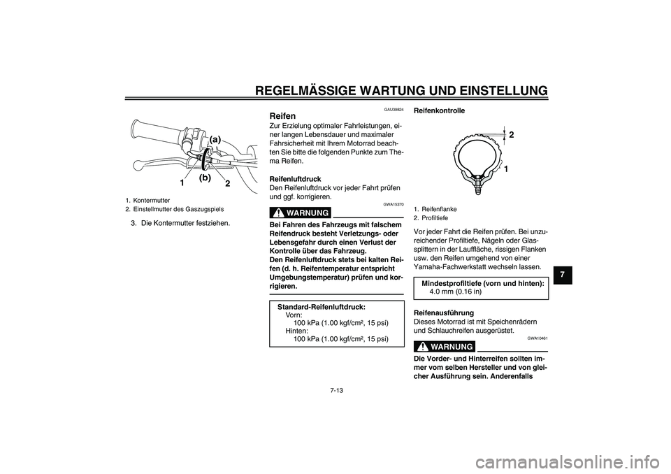 YAMAHA PW80 2011 Betriebsanleitungen (in German) REGELMÄSSIGE WARTUNG UND EINSTELLUNG
7-13
7
3. Die Kontermutter festziehen.
GAU39824
Reifen Zur Erzielung optimaler Fahrleistungen, ei-
ner langen Lebensdauer und maximaler
Fahrsicherheit mit Ihrem YAMAHA PW80 2011 Betriebsanleitungen (in German) REGELMÄSSIGE WARTUNG UND EINSTELLUNG
7-13
7
3. Die Kontermutter festziehen.
GAU39824
Reifen Zur Erzielung optimaler Fahrleistungen, ei-
ner langen Lebensdauer und maximaler
Fahrsicherheit mit Ihrem