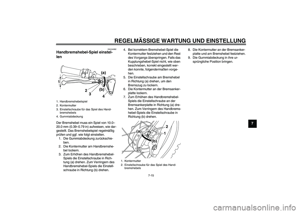 YAMAHA PW80 2011 Betriebsanleitungen (in German) REGELMÄSSIGE WARTUNG UND EINSTELLUNG
7-15
7
GAU44882
Handbremshebel-Spiel einstel-
len Der Bremshebel muss ein Spiel von 10.0–
20.0 mm (0.39–0.79 in) aufweisen, wie dar-
gestellt. Das Bremshebels YAMAHA PW80 2011 Betriebsanleitungen (in German) REGELMÄSSIGE WARTUNG UND EINSTELLUNG
7-15
7
GAU44882
Handbremshebel-Spiel einstel-
len Der Bremshebel muss ein Spiel von 10.0–
20.0 mm (0.39–0.79 in) aufweisen, wie dar-
gestellt. Das Bremshebels