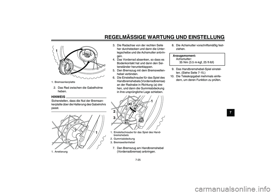 YAMAHA PW80 2011 Betriebsanleitungen (in German) REGELMÄSSIGE WARTUNG UND EINSTELLUNG
7-25
7
2. Das Rad zwischen die Gabelholme
heben.HINWEISSicherstellen, dass die Nut der Bremsan-
kerplatte über die Halterung des Gabelrohrs
passt.
3. Die Radac YAMAHA PW80 2011 Betriebsanleitungen (in German) REGELMÄSSIGE WARTUNG UND EINSTELLUNG
7-25
7
2. Das Rad zwischen die Gabelholme
heben.HINWEISSicherstellen, dass die Nut der Bremsan-
kerplatte über die Halterung des Gabelrohrs
passt.
3. Die Radac