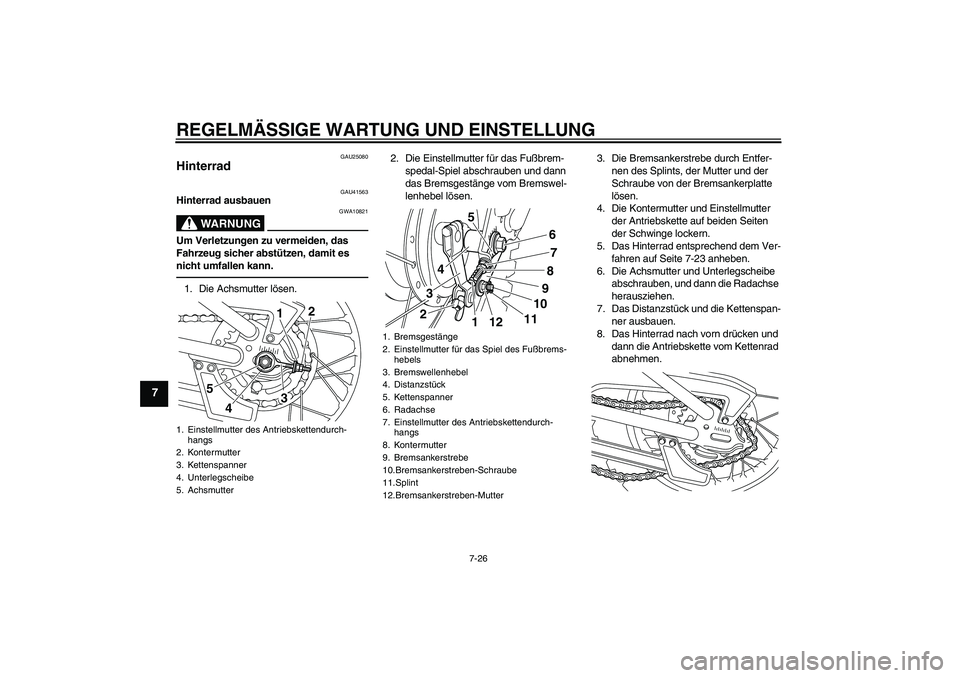 YAMAHA PW80 2011 Betriebsanleitungen (in German) REGELMÄSSIGE WARTUNG UND EINSTELLUNG
7-26
7
GAU25080
Hinterrad
GAU41563
Hinterrad ausbauen
WARNUNG
GWA10821
Um Verletzungen zu vermeiden, das
Fahrzeug sicher abstützen, damit es
nicht umfallen ka YAMAHA PW80 2011 Betriebsanleitungen (in German) REGELMÄSSIGE WARTUNG UND EINSTELLUNG
7-26
7
GAU25080
Hinterrad
GAU41563
Hinterrad ausbauen
WARNUNG
GWA10821
Um Verletzungen zu vermeiden, das
Fahrzeug sicher abstützen, damit es
nicht umfallen ka