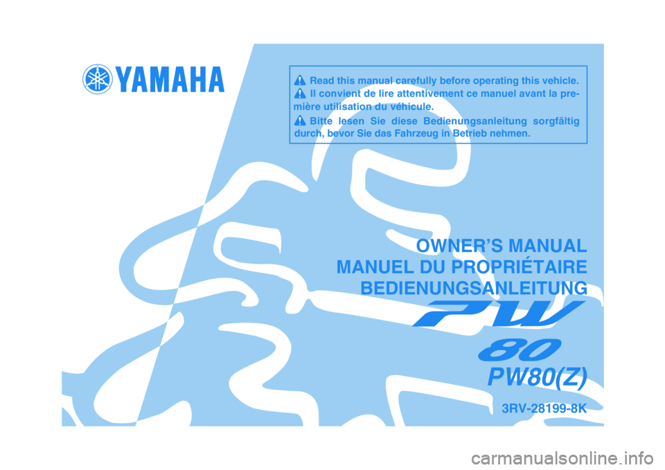 YAMAHA PW80 2010  Betriebsanleitungen (in German)   
3RV-28199-8K
PW80(Z)
OWNER’S MANUAL
MANUEL DU PROPRIÉTAIRE
BEDIENUNGSANLEITUNG
     Read this manual carefully before operating this vehicle.     Il convient de lire attentivement ce manuel avan