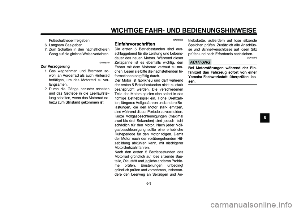 YAMAHA PW80 2010 Betriebsanleitungen (in German)
WICHTIGE FAHR- UND BEDIENUNGSHINWEISE
6-3
2
3
4
5
67
8
9
Fußschalthebel freigeben.
6. Langsam Gas geben.
7. Zum Schalten in den nächsthöheren
Gang auf die gleiche Weise verfahren.
GAU16710
YAMAHA PW80 2010 Betriebsanleitungen (in German)
WICHTIGE FAHR- UND BEDIENUNGSHINWEISE
6-3
2
3
4
5
67
8
9
Fußschalthebel freigeben.
6. Langsam Gas geben.
7. Zum Schalten in den nächsthöheren
Gang auf die gleiche Weise verfahren.
GAU16710