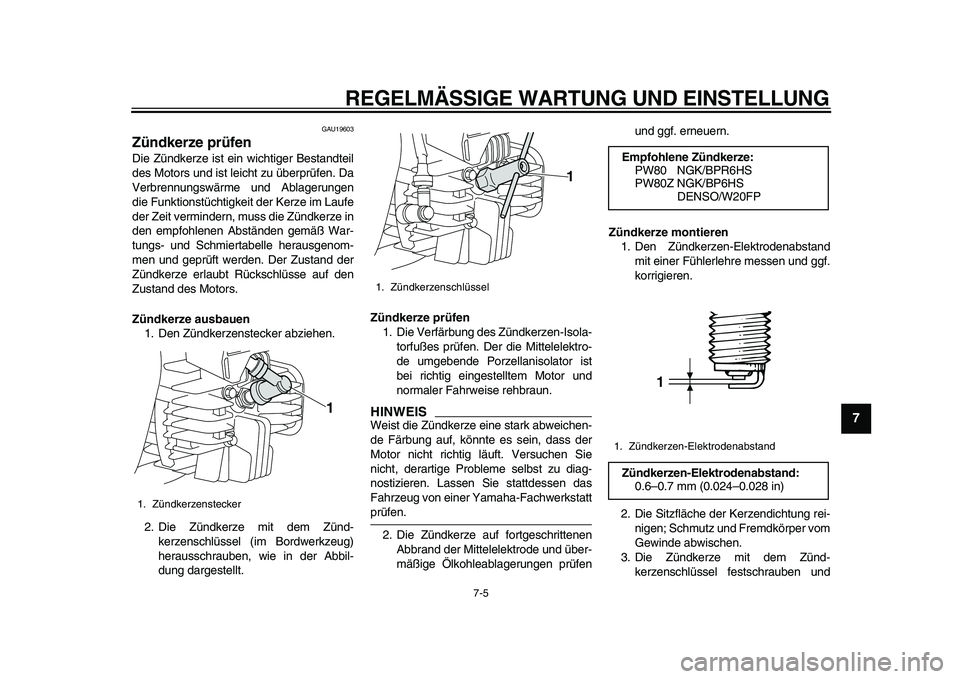 YAMAHA PW80 2010 Betriebsanleitungen (in German)
REGELMÄSSIGE WARTUNG UND EINSTELLUNG
7-5
2
3
4
5
6
78
9
GAU19603
Zündkerze prüfen
Die Zündkerze ist ein wichtiger Bestandteil
des Motors und ist leicht zu überprüfen. Da
Verbrennungswä YAMAHA PW80 2010 Betriebsanleitungen (in German)
REGELMÄSSIGE WARTUNG UND EINSTELLUNG
7-5
2
3
4
5
6
78
9
GAU19603
Zündkerze prüfen
Die Zündkerze ist ein wichtiger Bestandteil
des Motors und ist leicht zu überprüfen. Da
Verbrennungswä