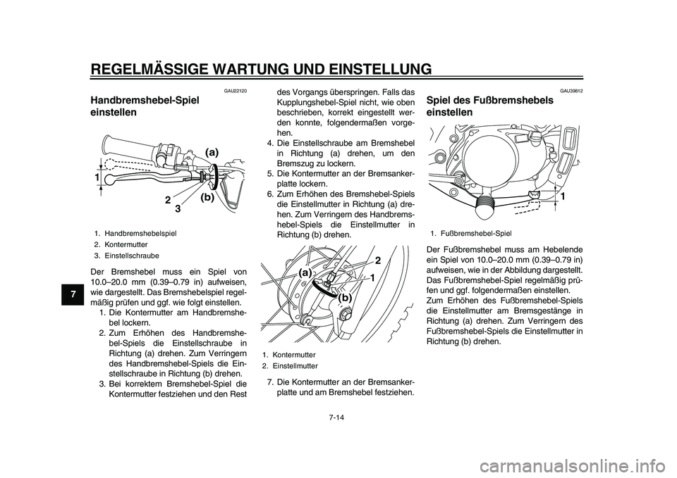 YAMAHA PW80 2010 Betriebsanleitungen (in German)
REGELMÄSSIGE WARTUNG UND EINSTELLUNG
7-14
1
2
3
4
5
6
7
8
9
GAU22120
Handbremshebel-Spiel
einstellen
Der Bremshebel muss ein Spiel von
10.0–20.0 mm (0.39–0.79 in) aufweisen,
wie dargest YAMAHA PW80 2010 Betriebsanleitungen (in German)
REGELMÄSSIGE WARTUNG UND EINSTELLUNG
7-14
1
2
3
4
5
6
7
8
9
GAU22120
Handbremshebel-Spiel
einstellen
Der Bremshebel muss ein Spiel von
10.0–20.0 mm (0.39–0.79 in) aufweisen,
wie dargest