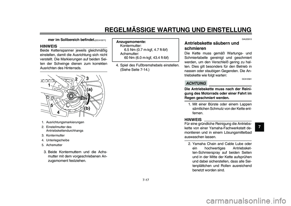 YAMAHA PW80 2010  Betriebsanleitungen (in German)  
REGELMÄSSIGE WARTUNG UND EINSTELLUNG 
7-17 
2
3
4
5
6
78
9
 
mer im Sollbereich befindet. 
[GCA10571] 
 
HINWEIS
 
Beide Kettenspanner jeweils gleichmäßig
einstellen, damit die Ausrichtung sich n