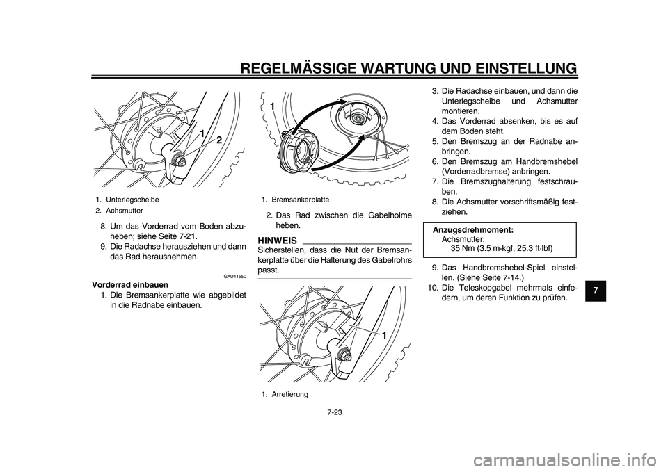 YAMAHA PW80 2010 Betriebsanleitungen (in German)
REGELMÄSSIGE WARTUNG UND EINSTELLUNG
7-23
2
3
4
5
6
78
9
8. Um das Vorderrad vom Boden abzu-
heben; siehe Seite 7-21.
9. Die Radachse herausziehen und dann
das Rad herausnehmen.
GAU41550
Vord YAMAHA PW80 2010 Betriebsanleitungen (in German)
REGELMÄSSIGE WARTUNG UND EINSTELLUNG
7-23
2
3
4
5
6
78
9
8. Um das Vorderrad vom Boden abzu-
heben; siehe Seite 7-21.
9. Die Radachse herausziehen und dann
das Rad herausnehmen.
GAU41550
Vord