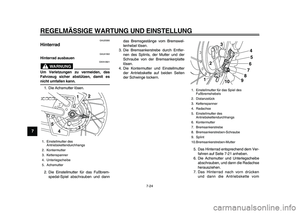 YAMAHA PW80 2010 Betriebsanleitungen (in German)
REGELMÄSSIGE WARTUNG UND EINSTELLUNG
7-24
1
2
3
4
5
6
7
8
9
GAU25080
Hinterrad
GAU41562
Hinterrad ausbauen
WARNUNG
GWA10821
Um Verletzungen zu vermeiden, das
Fahrzeug sicher abstützen, YAMAHA PW80 2010 Betriebsanleitungen (in German)
REGELMÄSSIGE WARTUNG UND EINSTELLUNG
7-24
1
2
3
4
5
6
7
8
9
GAU25080
Hinterrad
GAU41562
Hinterrad ausbauen
WARNUNG
GWA10821
Um Verletzungen zu vermeiden, das
Fahrzeug sicher abstützen,