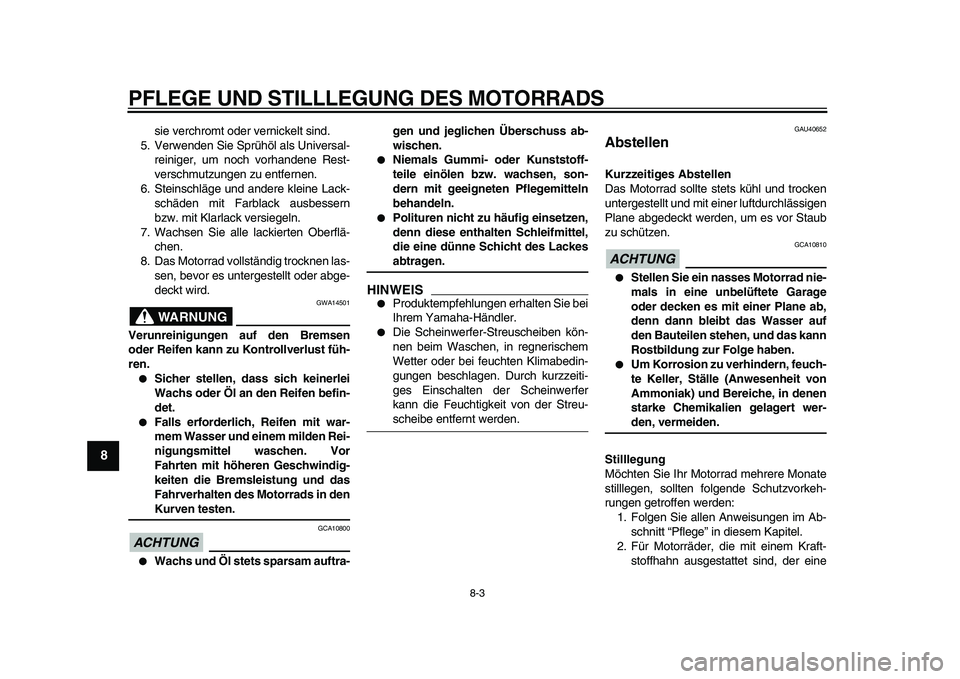 YAMAHA PW80 2010 Betriebsanleitungen (in German)
PFLEGE UND STILLLEGUNG DES MOTORRADS
8-3
1
2
3
4
5
6
7
8
9
sie verchromt oder vernickelt sind.
5. Verwenden Sie Sprühöl als Universal-
reiniger, um noch vorhandene Rest-
verschmutzungen zu ent YAMAHA PW80 2010 Betriebsanleitungen (in German)
PFLEGE UND STILLLEGUNG DES MOTORRADS
8-3
1
2
3
4
5
6
7
8
9
sie verchromt oder vernickelt sind.
5. Verwenden Sie Sprühöl als Universal-
reiniger, um noch vorhandene Rest-
verschmutzungen zu ent