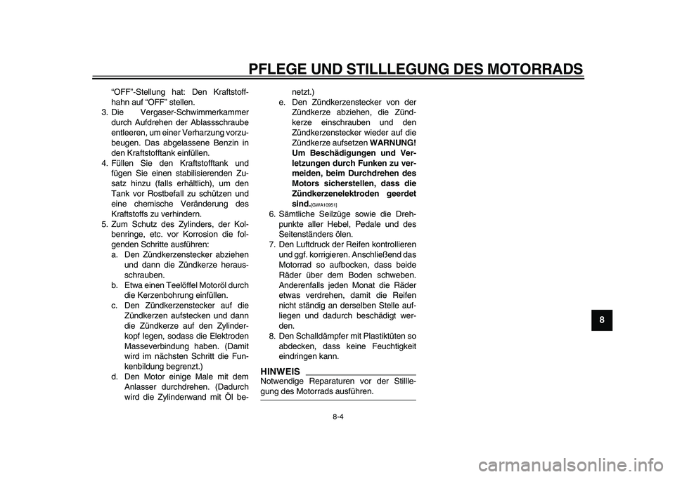 YAMAHA PW80 2010 Betriebsanleitungen (in German)
PFLEGE UND STILLLEGUNG DES MOTORRADS
8-4
2
3
4
5
6
7
89
“OFF”-Stellung hat: Den Kraftstoff-
hahn auf “OFF” stellen.
3. Die Vergaser-Schwimmerkammer
durch Aufdrehen der Ablassschraube
ent YAMAHA PW80 2010 Betriebsanleitungen (in German)
PFLEGE UND STILLLEGUNG DES MOTORRADS
8-4
2
3
4
5
6
7
89
“OFF”-Stellung hat: Den Kraftstoff-
hahn auf “OFF” stellen.
3. Die Vergaser-Schwimmerkammer
durch Aufdrehen der Ablassschraube
ent