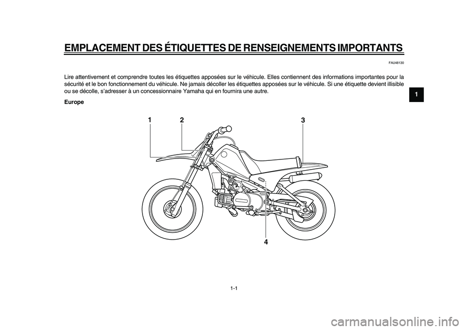 YAMAHA PW80 2010  Notices Demploi (in French)  
1-1 
1
2
3
4
5
6
7
8
9
 
EMPLACEMENT DES ÉTIQUETTES DE RENSEIGNEMENTS IMPORTANTS 
 
FAU48130 
Lire attentivement et comprendre toutes les étiquettes apposées sur le véhicule. Elles contiennent d