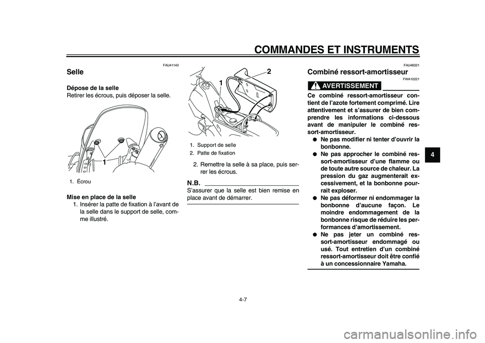 YAMAHA PW80 2010  Notices Demploi (in French)  
COMMANDES ET INSTRUMENTS 
4-7 
2
3
45
6
7
8
9
 
FAU41140 
Selle  
Dépose de la selle 
Retirer les écrous, puis déposer la selle. 
Mise en place de la selle 
1. Insérer la patte de fixation à l