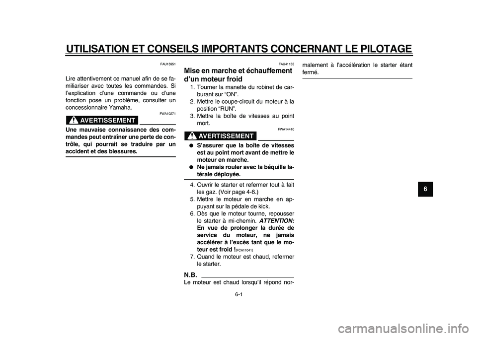 YAMAHA PW80 2010  Notices Demploi (in French)  
6-1 
2
3
4
5
67
8
9
 
UTILISATION ET CONSEILS IMPORTANTS CONCERNANT LE PILOTAGE 
FAU15951 
Lire attentivement ce manuel afin de se fa-
miliariser avec toutes les commandes. Si
l’explication d’un