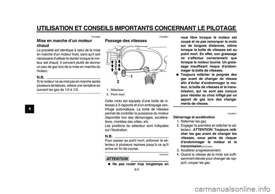 YAMAHA PW80 2010  Notices Demploi (in French)  
UTILISATION ET CONSEILS IMPORTANTS CONCERNANT LE PILOTAGE 
6-2 
1
2
3
4
5
6
7
8
9
 
FAU16660 
Mise en marche d’un moteur 
chaud  
Le procédé est identique à celui de la mise
en marche d’un mo