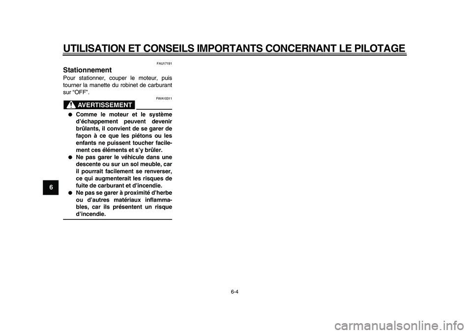 YAMAHA PW80 2010  Notices Demploi (in French)  
UTILISATION ET CONSEILS IMPORTANTS CONCERNANT LE PILOTAGE 
6-4 
1
2
3
4
5
6
7
8
9
 
FAU17191 
Stationnement  
Pour stationner, couper le moteur, puis
tourner la manette du robinet de carburant
sur 