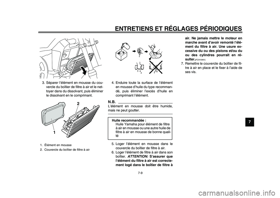 YAMAHA PW80 2010  Notices Demploi (in French)  
ENTRETIENS ET RÉGLAGES PÉRIODIQUES 
7-9 
2
3
4
5
6
78
9
 
3. Séparer l’élément en mousse du cou-
vercle du boîtier de filtre à air et le net-
toyer dans du dissolvant, puis éliminer
le dis