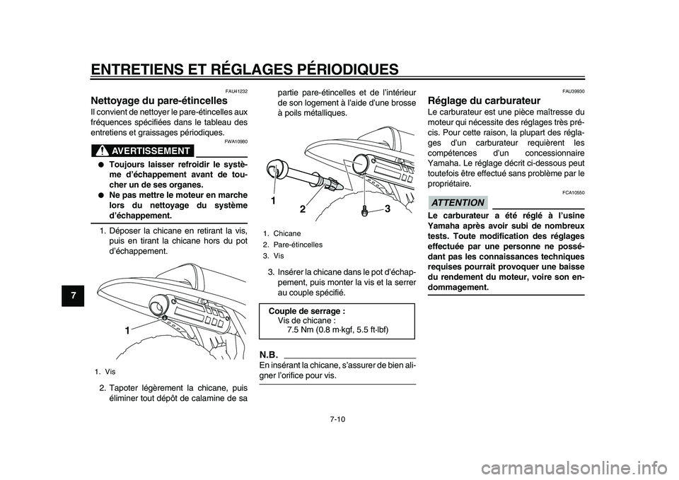 YAMAHA PW80 2010  Notices Demploi (in French)  
ENTRETIENS ET RÉGLAGES PÉRIODIQUES 
7-10 
1
2
3
4
5
6
7
8
9
 
FAU41232 
Nettoyage du pare-étincelles  
Il convient de nettoyer le pare-étincelles aux
fréquences spécifiées dans le tableau des
