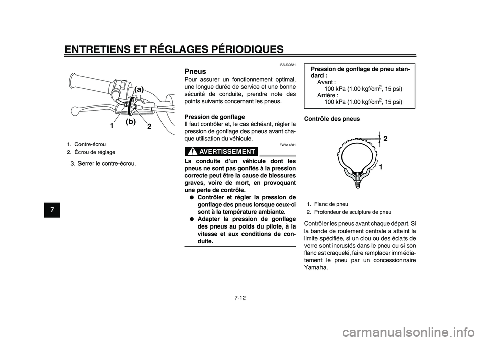 YAMAHA PW80 2010  Notices Demploi (in French)  
ENTRETIENS ET RÉGLAGES PÉRIODIQUES 
7-12 
1
2
3
4
5
6
7
8
9
 
3. Serrer le contre-écrou. 
FAU39821 
Pneus  
Pour assurer un fonctionnement optimal,
une longue durée de service et une bonne
sécu
