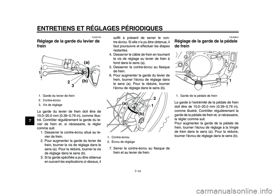 YAMAHA PW80 2010  Notices Demploi (in French)  
ENTRETIENS ET RÉGLAGES PÉRIODIQUES 
7-14 
1
2
3
4
5
6
7
8
9
 
FAU22120 
Réglage de la garde du levier de 
frein  
La garde du levier de frein doit être de
10.0–20.0 mm (0.39–0.79 in), comme 