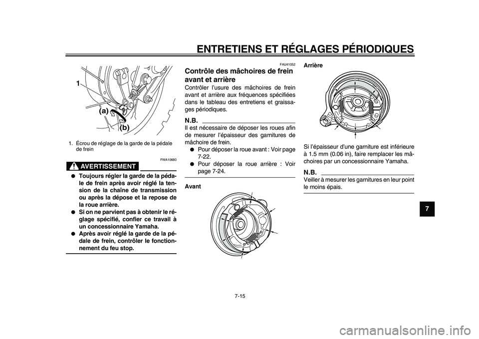 YAMAHA PW80 2010  Notices Demploi (in French)  
ENTRETIENS ET RÉGLAGES PÉRIODIQUES 
7-15 
2
3
4
5
6
78
9
AVERTISSEMENT
 
FWA10680 
 
Toujours régler la garde de la péda-
le de frein après avoir réglé la ten-
sion de la chaîne de transmis