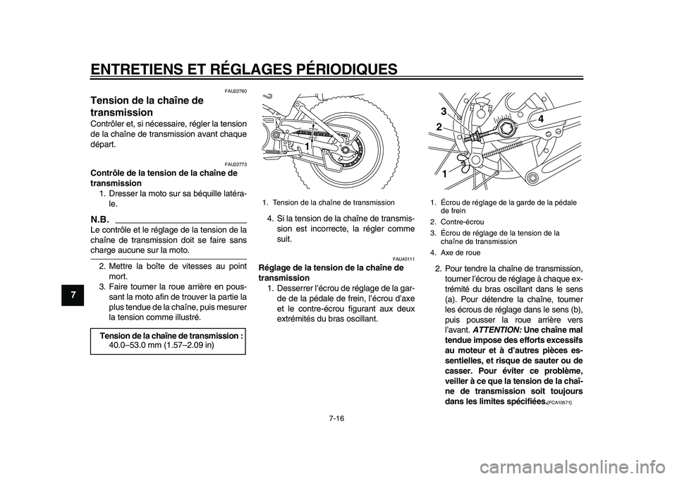 YAMAHA PW80 2010  Notices Demploi (in French)  
ENTRETIENS ET RÉGLAGES PÉRIODIQUES 
7-16 
1
2
3
4
5
6
7
8
9
 
FAU22760 
Tension de la chaîne de 
transmission  
Contrôler et, si nécessaire, régler la tension
de la chaîne de transmission ava