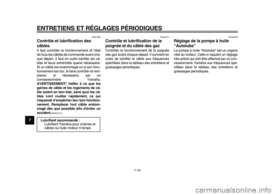 YAMAHA PW80 2010  Notices Demploi (in French)  
ENTRETIENS ET RÉGLAGES PÉRIODIQUES 
7-18 
1
2
3
4
5
6
7
8
9
 
FAU41842 
Contrôle et lubrification des 
câbles  
Il faut contrôler le fonctionnement et l’état
de tous les câbles de commande 
