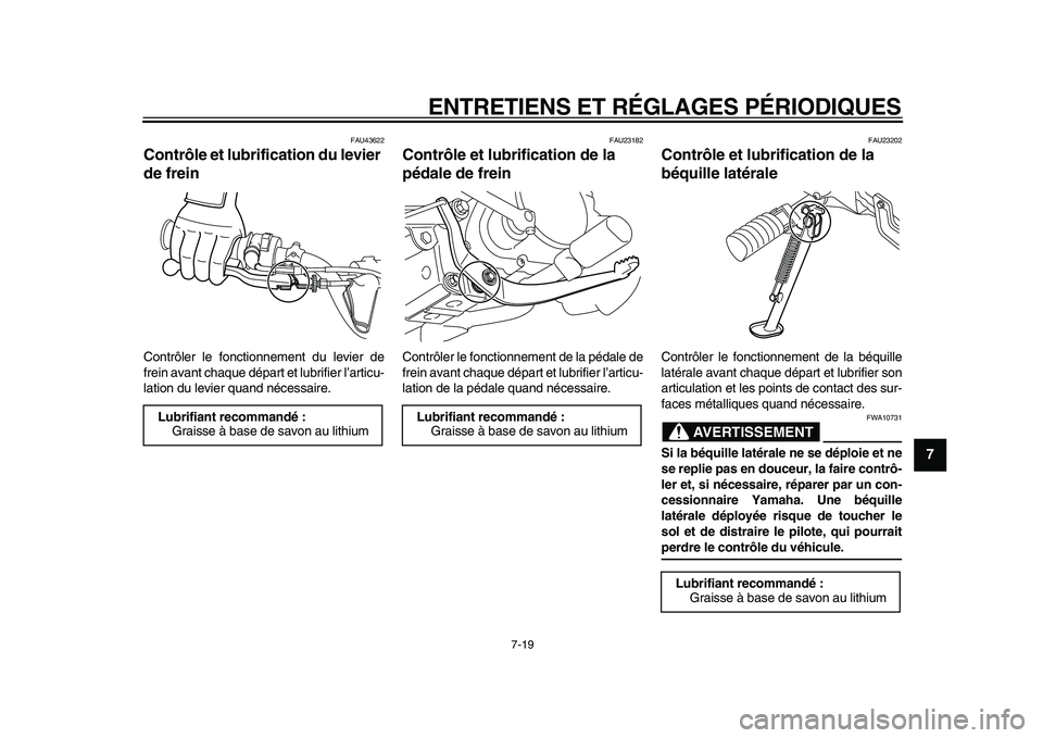 YAMAHA PW80 2010  Notices Demploi (in French)  
ENTRETIENS ET RÉGLAGES PÉRIODIQUES 
7-19 
2
3
4
5
6
78
9
 
FAU43622 
Contrôle et lubrification du levier 
de frein  
Contrôler le fonctionnement du levier de
frein avant chaque départ et lubrif
