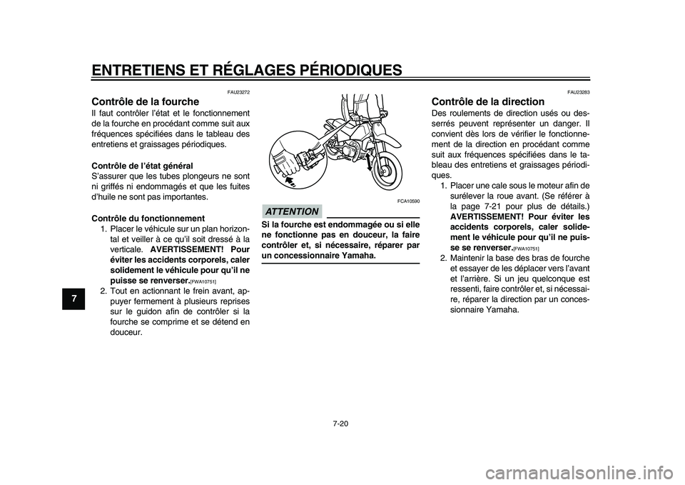 YAMAHA PW80 2010  Notices Demploi (in French)  
ENTRETIENS ET RÉGLAGES PÉRIODIQUES 
7-20 
1
2
3
4
5
6
7
8
9
 
FAU23272 
Contrôle de la fourche  
Il faut contrôler l’état et le fonctionnement
de la fourche en procédant comme suit aux
fréq