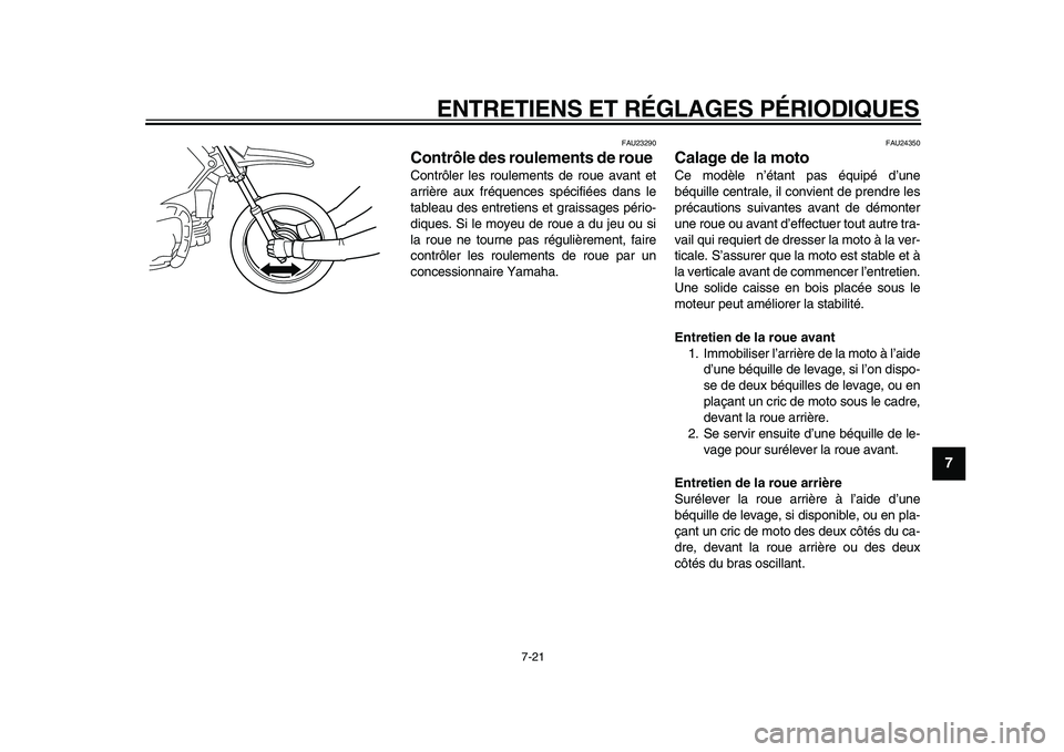 YAMAHA PW80 2010  Notices Demploi (in French)  
ENTRETIENS ET RÉGLAGES PÉRIODIQUES 
7-21 
2
3
4
5
6
78
9
 
FAU23290 
Contrôle des roulements de roue  
Contrôler les roulements de roue avant et
arrière aux fréquences spécifiées dans le
tab
