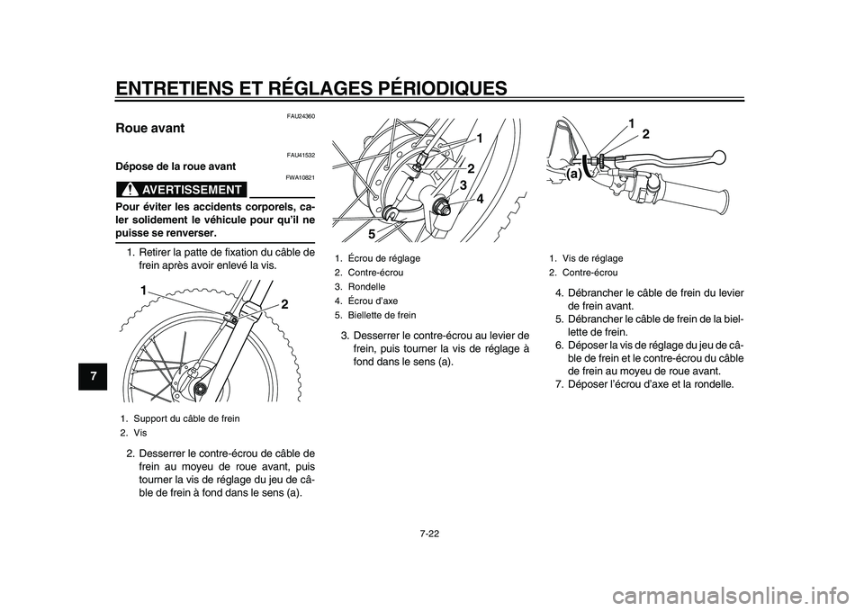 YAMAHA PW80 2010  Notices Demploi (in French)  
ENTRETIENS ET RÉGLAGES PÉRIODIQUES 
7-22 
1
2
3
4
5
6
7
8
9
 
FAU24360 
Roue avant  
FAU41532 
Dépose de la roue avant
AVERTISSEMENT
 
FWA10821 
Pour éviter les accidents corporels, ca-
ler soli