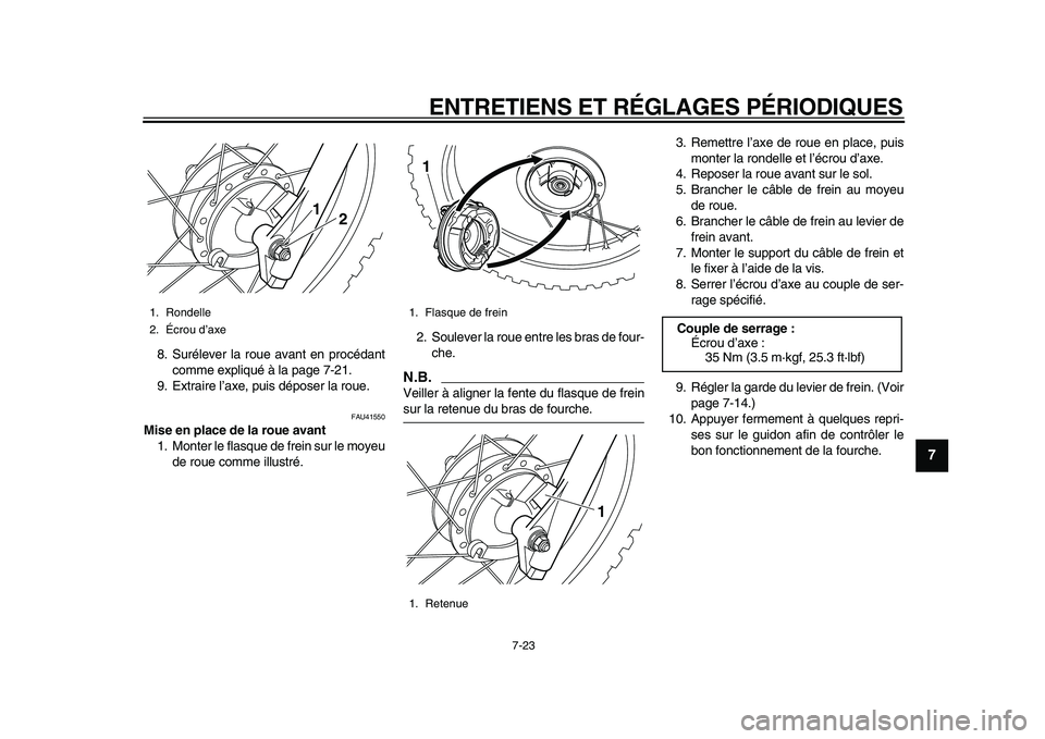 YAMAHA PW80 2010  Notices Demploi (in French)  
ENTRETIENS ET RÉGLAGES PÉRIODIQUES 
7-23 
2
3
4
5
6
78
9
 
8. Surélever la roue avant en procédant
comme expliqué à la page 7-21.
9. Extraire l’axe, puis déposer la roue. 
FAU41550 
Mise en