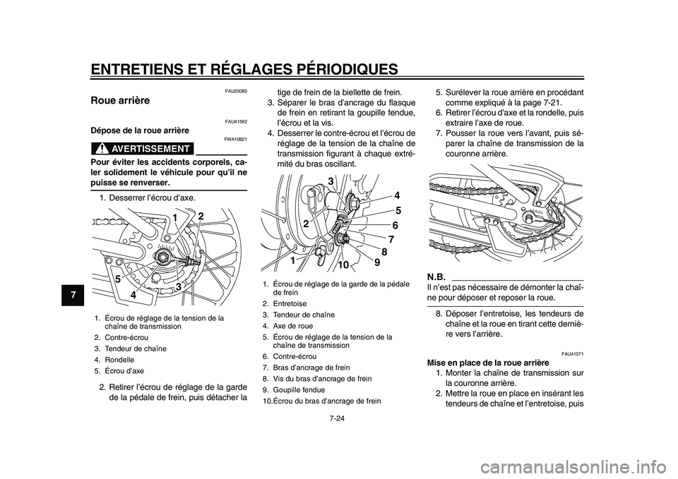 YAMAHA PW80 2010  Notices Demploi (in French)  
ENTRETIENS ET RÉGLAGES PÉRIODIQUES 
7-24 
1
2
3
4
5
6
7
8
9
 
FAU25080 
Roue arrière  
FAU41562 
Dépose de la roue arrière
AVERTISSEMENT
 
FWA10821 
Pour éviter les accidents corporels, ca-
le