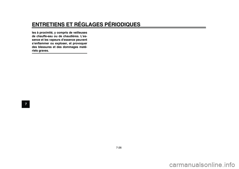 YAMAHA PW80 2010  Notices Demploi (in French)  
ENTRETIENS ET RÉGLAGES PÉRIODIQUES 
7-26 
1
2
3
4
5
6
7
8
9
 
les à proximité, y compris de veilleuses
de chauffe-eau ou de chaudières. L’es-
sence et les vapeurs d’essence peuvent
s’enfl