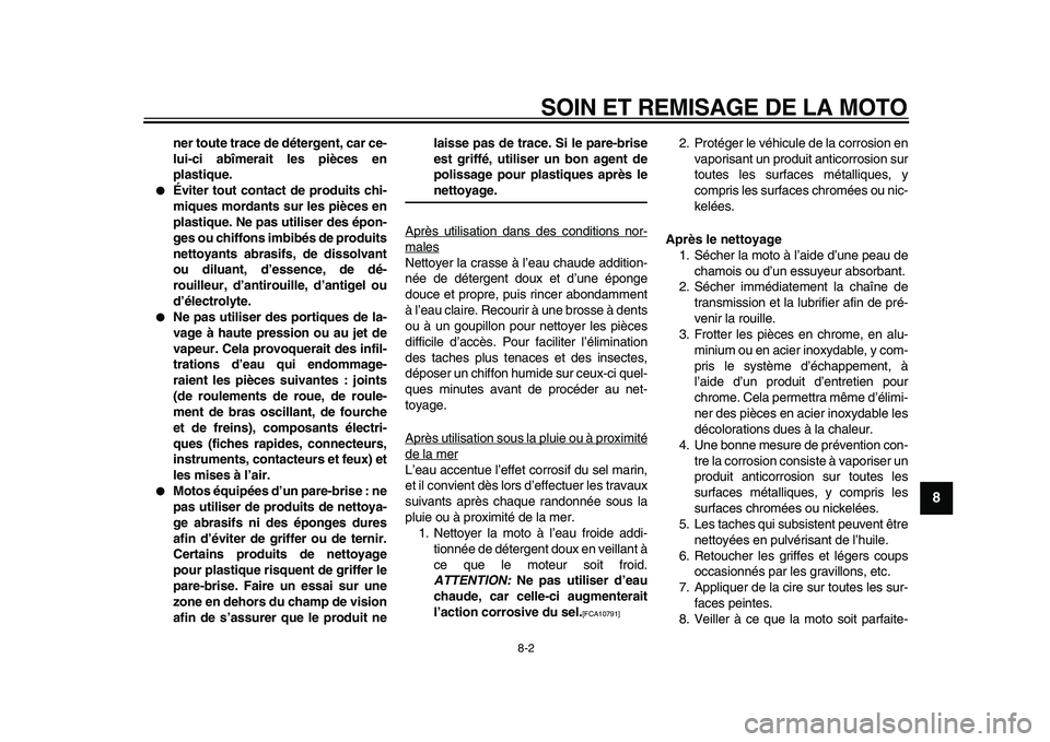 YAMAHA PW80 2010  Notices Demploi (in French)  
SOIN ET REMISAGE DE LA MOTO 
8-2 
2
3
4
5
6
7
89
 
ner toute trace de détergent, car ce-
lui-ci abîmerait les pièces en
plastique. 
 
Éviter tout contact de produits chi-
miques mordants sur le
