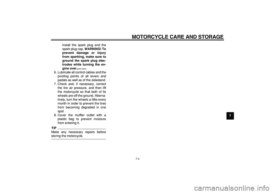 YAMAHA PW80 2009  Owners Manual  
MOTORCYCLE CARE AND STORAGE 
7-4 
2
3
4
5
6
78
9  
install the spark plug and the
spark plug cap.  
WARNING! To
prevent damage or injury
from sparking, make sure to
ground the spark plug elec-
trode