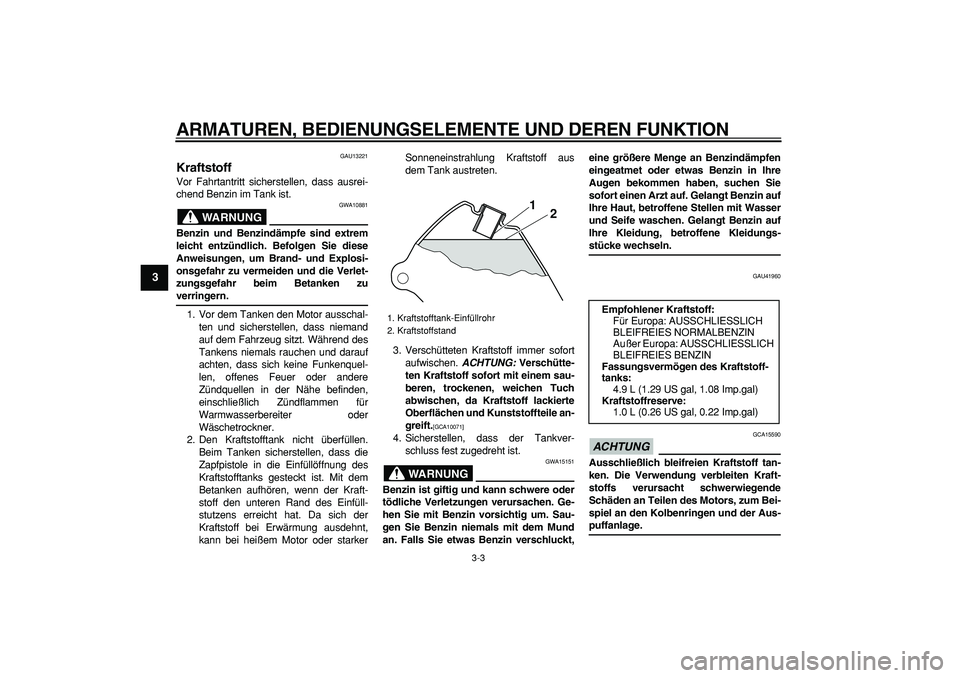 YAMAHA PW80 2009 Betriebsanleitungen (in German)
ARMATUREN, BEDIENUNGSELEMENTE UND DEREN FUNKTION
3-3
1
2
3
4
5
6
7
8
9
GAU13221
Kraftstoff
Vor Fahrtantritt sicherstellen, dass ausrei-
chend Benzin im Tank ist.
WARNUNG
GWA10881
Benzin un YAMAHA PW80 2009 Betriebsanleitungen (in German)
ARMATUREN, BEDIENUNGSELEMENTE UND DEREN FUNKTION
3-3
1
2
3
4
5
6
7
8
9
GAU13221
Kraftstoff
Vor Fahrtantritt sicherstellen, dass ausrei-
chend Benzin im Tank ist.
WARNUNG
GWA10881
Benzin un
