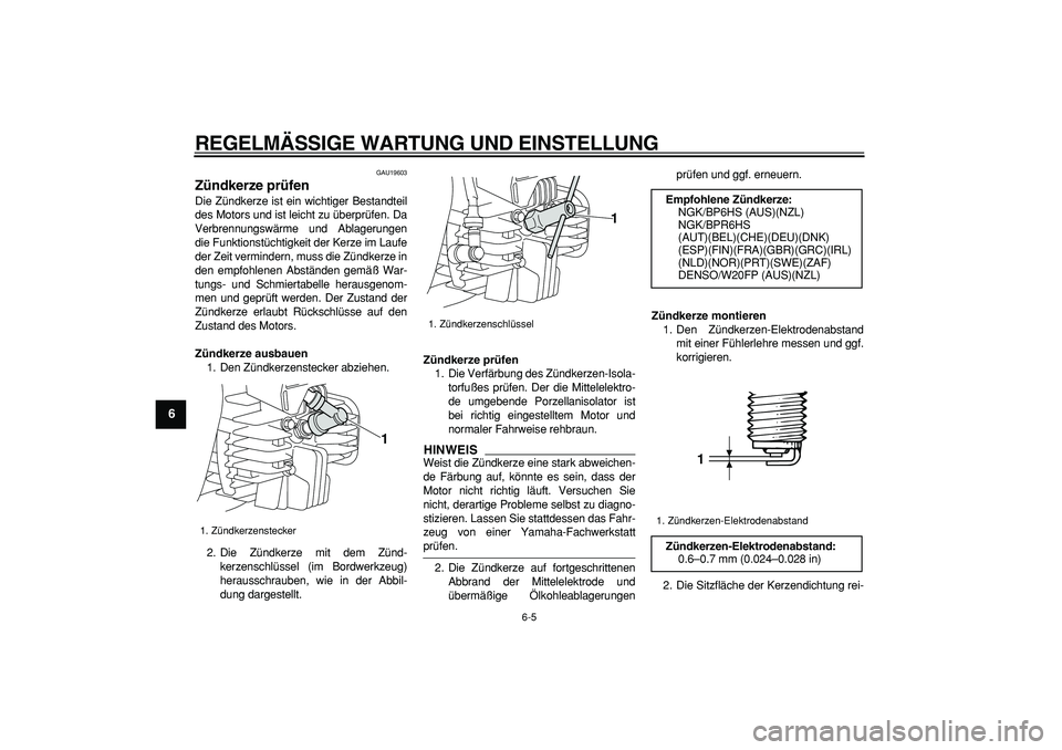 YAMAHA PW80 2009 Betriebsanleitungen (in German)
REGELMÄSSIGE WARTUNG UND EINSTELLUNG
6-5
1
2
3
4
5
6
7
8
9
GAU19603
Zündkerze prüfen
Die Zündkerze ist ein wichtiger Bestandteil
des Motors und ist leicht zu überprüfen. Da
Verbrennungs YAMAHA PW80 2009 Betriebsanleitungen (in German)
REGELMÄSSIGE WARTUNG UND EINSTELLUNG
6-5
1
2
3
4
5
6
7
8
9
GAU19603
Zündkerze prüfen
Die Zündkerze ist ein wichtiger Bestandteil
des Motors und ist leicht zu überprüfen. Da
Verbrennungs