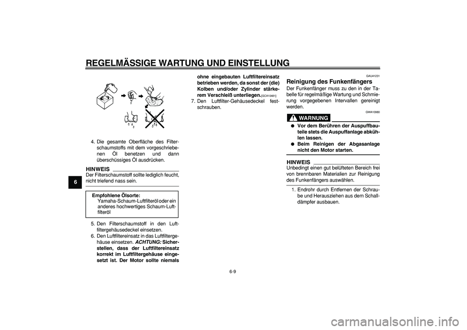 YAMAHA PW80 2009 Betriebsanleitungen (in German)
REGELMÄSSIGE WARTUNG UND EINSTELLUNG
6-9
1
2
3
4
5
6
7
8
9
4. Die gesamte Oberfläche des Filter-
schaumstoffs mit dem vorgeschriebe-
nen Öl benetzen und dann
überschüssiges Öl ausdrücken. YAMAHA PW80 2009 Betriebsanleitungen (in German)
REGELMÄSSIGE WARTUNG UND EINSTELLUNG
6-9
1
2
3
4
5
6
7
8
9
4. Die gesamte Oberfläche des Filter-
schaumstoffs mit dem vorgeschriebe-
nen Öl benetzen und dann
überschüssiges Öl ausdrücken.